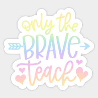 Only the brave teach - inspiring teacher quote Sticker